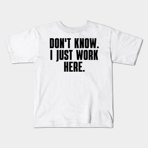 Don't Know I Just Work Here Kids T-Shirt by BandaraxStore